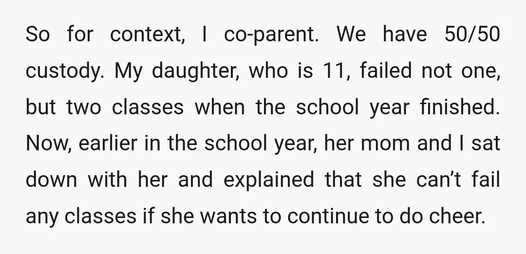 So for context, I co-parent. We have 50/50 custody. My daughter, who is 11, failed not one, but two classes when the school year finished. Now, earlier in the school...