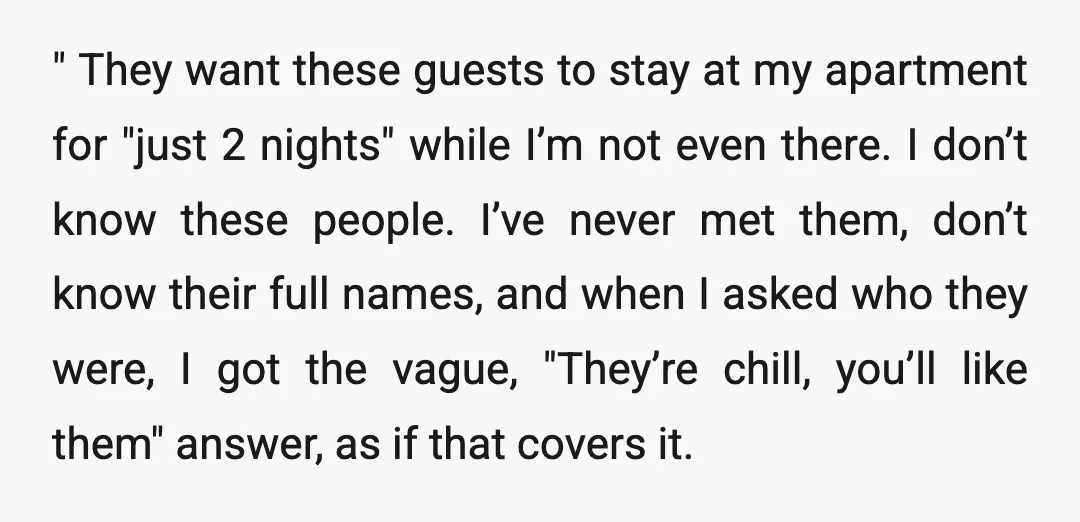 " They want these guests to stay at my apartment for "just 2 nights" while I’m not even there. I don’t know these people. I’ve never met them, don’t know...