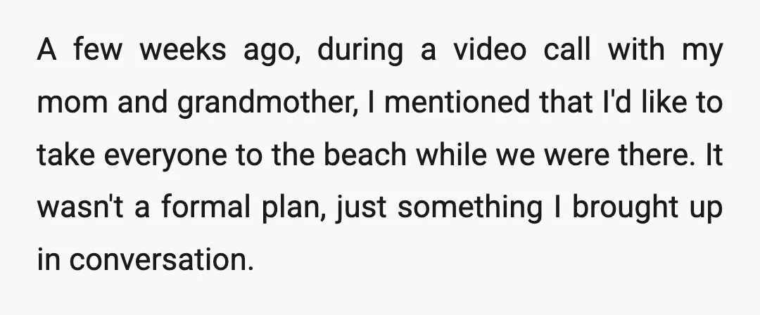 A few weeks ago, during a video call with my mom and grandmother, I mentioned that I'd like to take everyone to the beach while we were there. It wasn't...