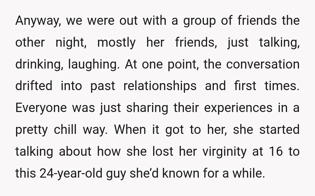 Anyway, we were out with a group of friends the other night, mostly her friends, just talking, drinking, laughing. At one point, the conversation drifted into past relationships and first...