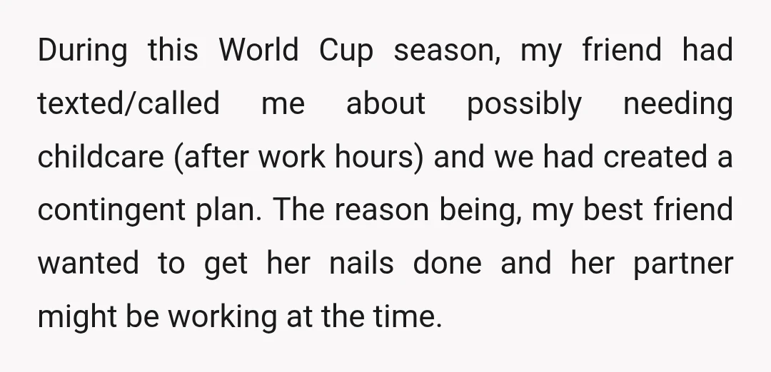 During this World Cup season, my friend had texted/called me about possibly needing childcare (after work hours) and we had created a contingent plan. The reason being, my best friend...