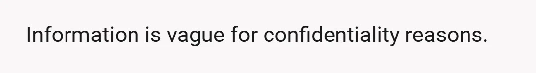 Information is vague for confidentiality reasons.