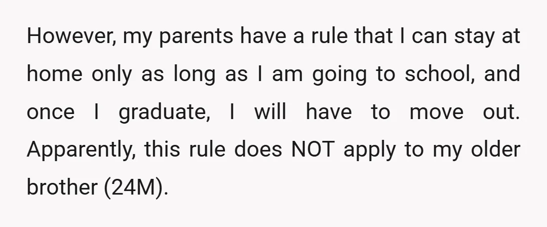 However, my parents have a rule that I can stay at home only as long as I am going to school, and once I graduate, I will have to move...