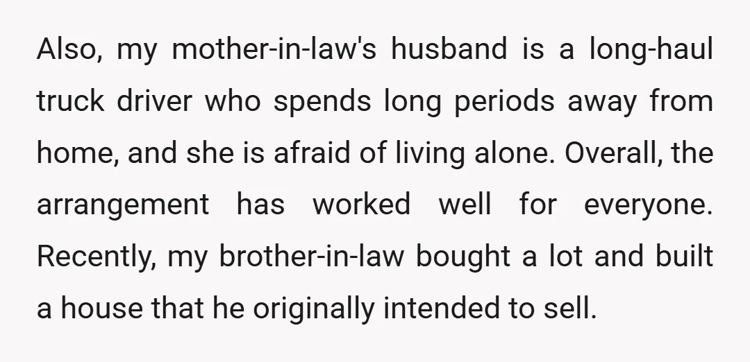 Also, my mother-in-law's husband is a long-haul truck driver who spends long periods away from home, and she is afraid of living alone. Overall, the arrangement has worked well for...