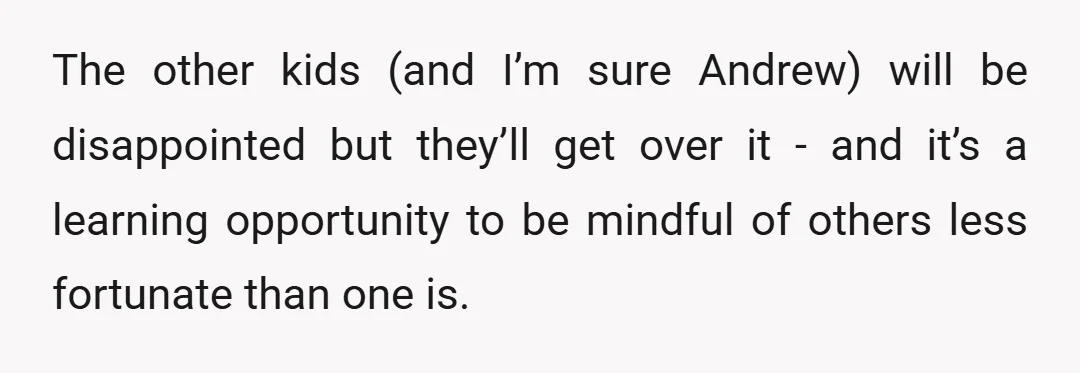 They argue that Andrew being unable to go shouldn't mean everyone else has to miss out. On his Birthday Trip? JFC... Like I understand the kids being upset, but this...