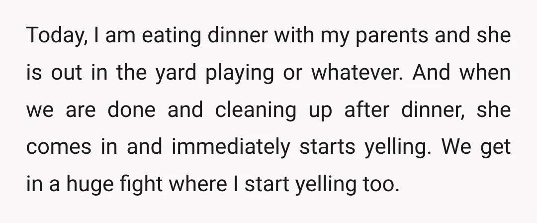 Today, I am eating dinner with my parents and she is out in the yard playing or whatever. And when we are done and cleaning up after dinner, she comes...