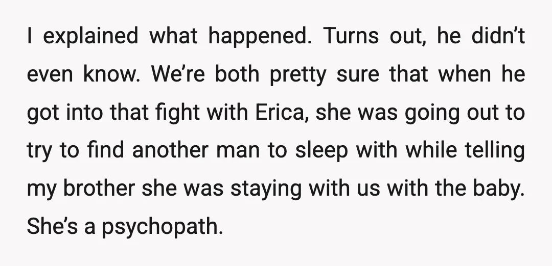 I explained what happened. Turns out, he didn’t even know. We’re both pretty sure that when he got into that fight with Erica, she was going out to try to...