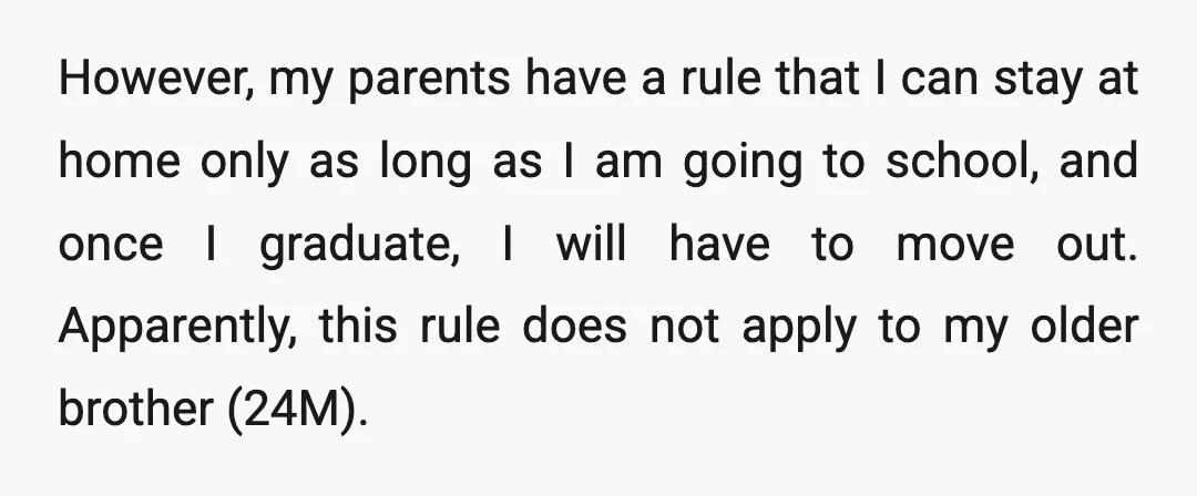 However, my parents have a rule that I can stay at home only as long as I am going to school, and once I graduate, I will have to move...