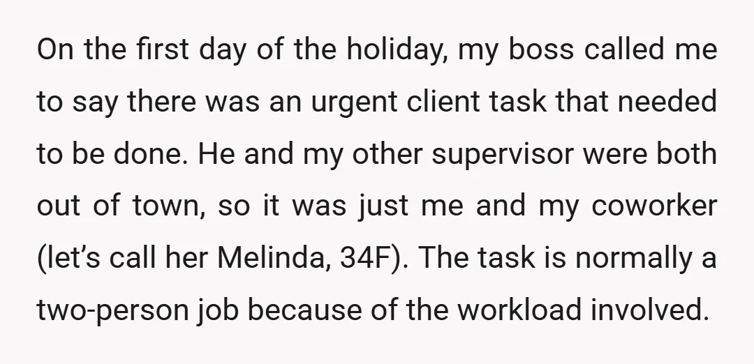 On the first day of the holiday, my boss called me to say there was an urgent client task that needed to be done. He and my other supervisor were...