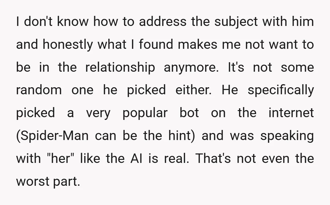 I don't know how to address the subject with him and honestly what I found makes me not want to be in the relationship anymore. It's not some random one...