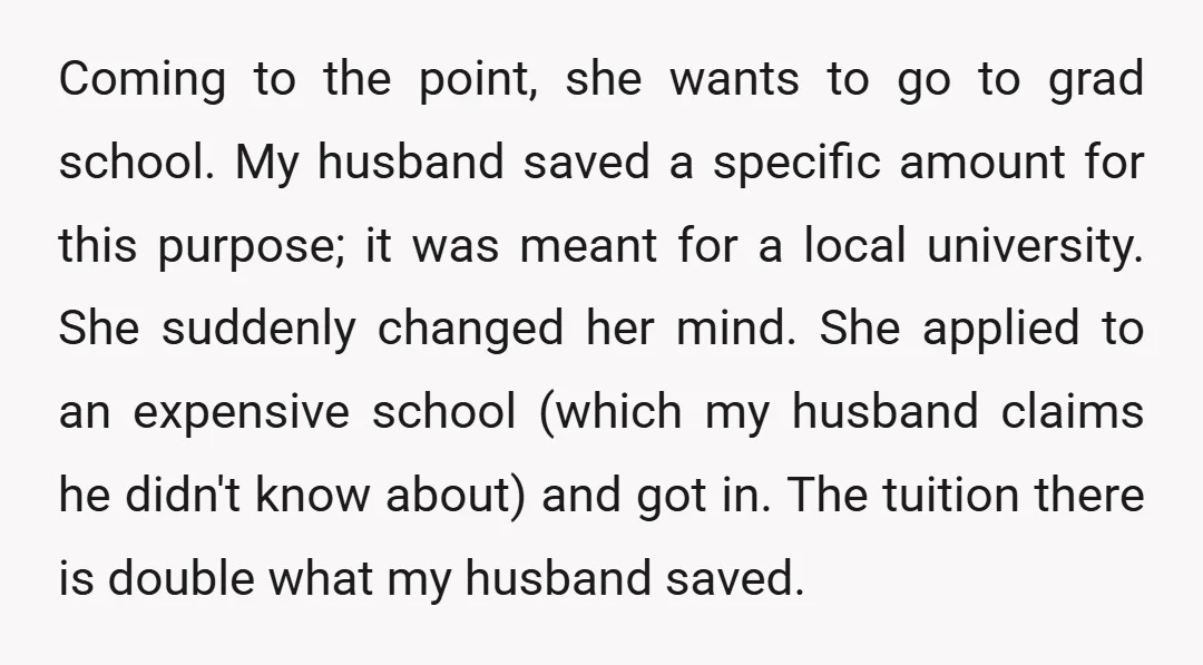 Coming to the point, she wants to go to grad school. My husband saved a specific amount for this purpose; it was meant for a local university. She suddenly changed...