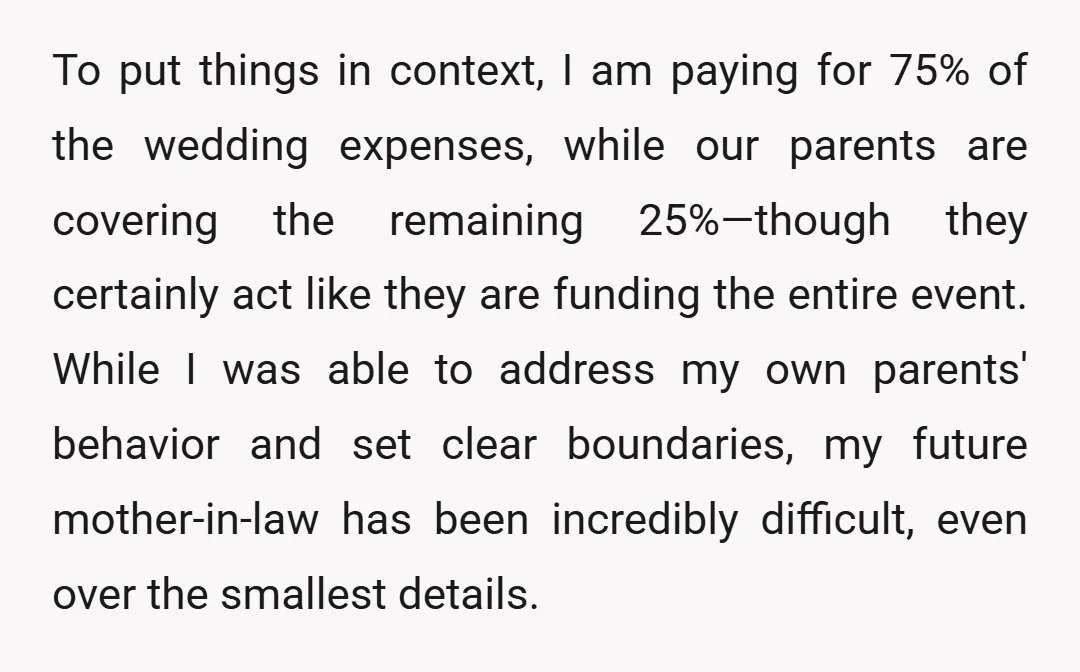 To put things in context, I am paying for 75% of the wedding expenses, while our parents are covering the remaining 25%—though they certainly act like they are funding the...