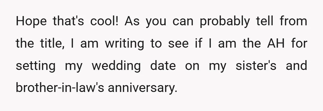 Hope that's cool! As you can probably tell from the title, I am writing to see if I am the AH for setting my wedding date on my sister's and...