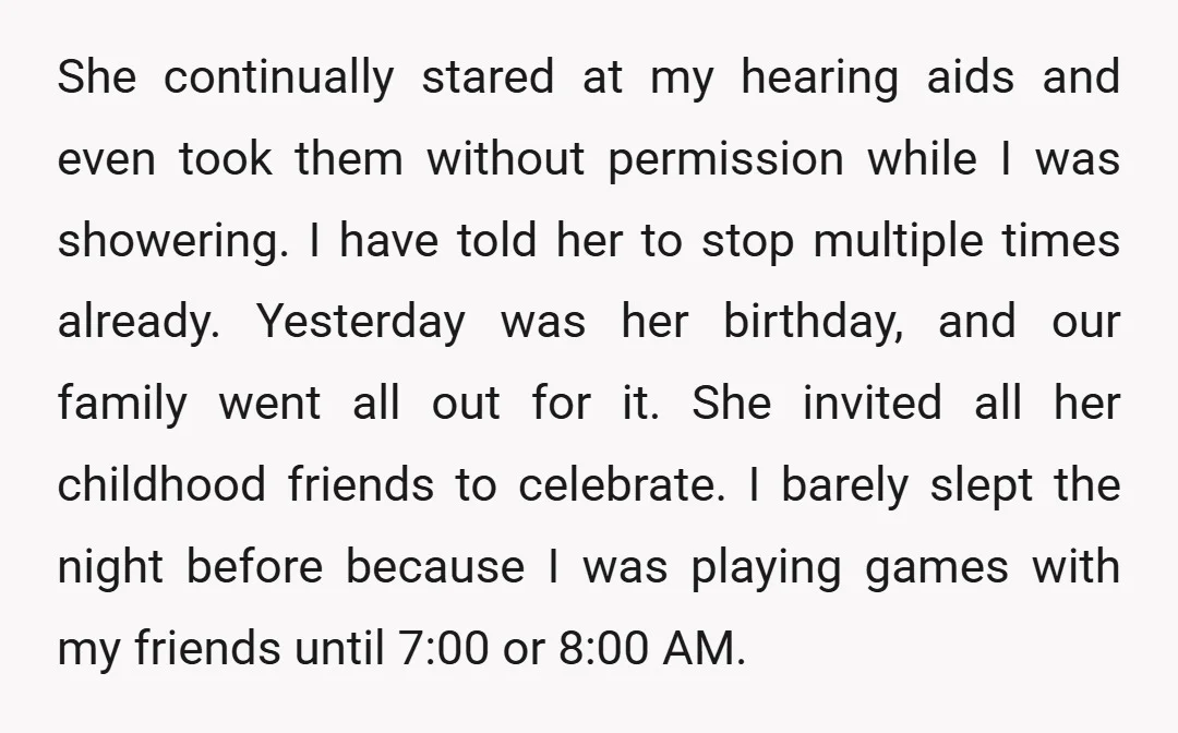 She continually stared at my hearing aids and even took them without permission while I was showering. I have told her to stop multiple times already. Yesterday was her birthday,...