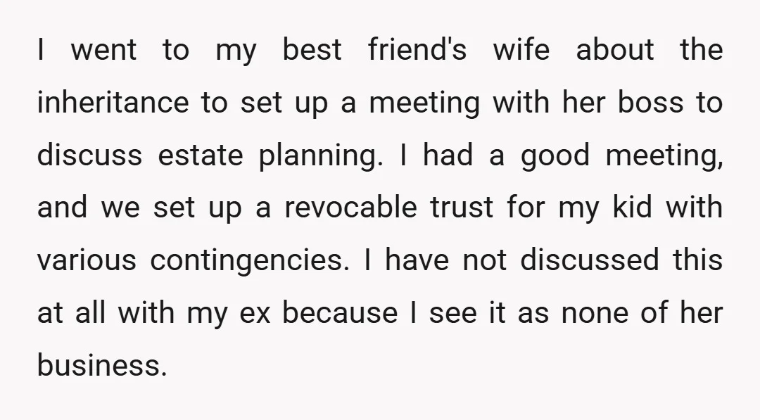 I went to my best friend's wife about the inheritance to set up a meeting with her boss to discuss estate planning. I had a good meeting, and we set...