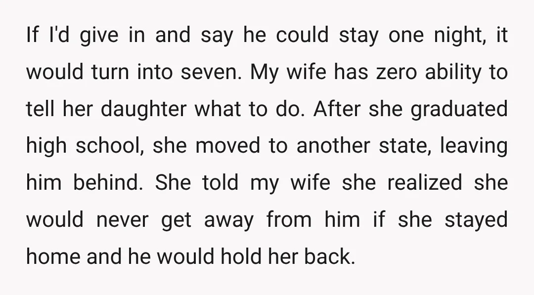 If I'd give in and say he could stay one night, it would turn into seven. My wife has zero ability to tell her daughter what to do. After she...