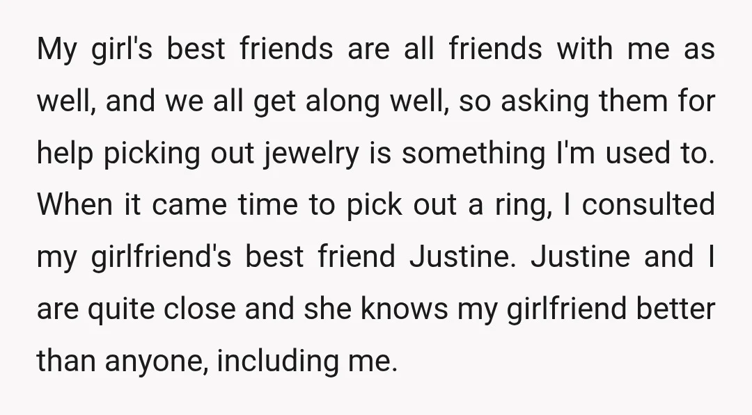 My girl's best friends are all friends with me as well, and we all get along well, so asking them for help picking out jewelry is something I'm used to....