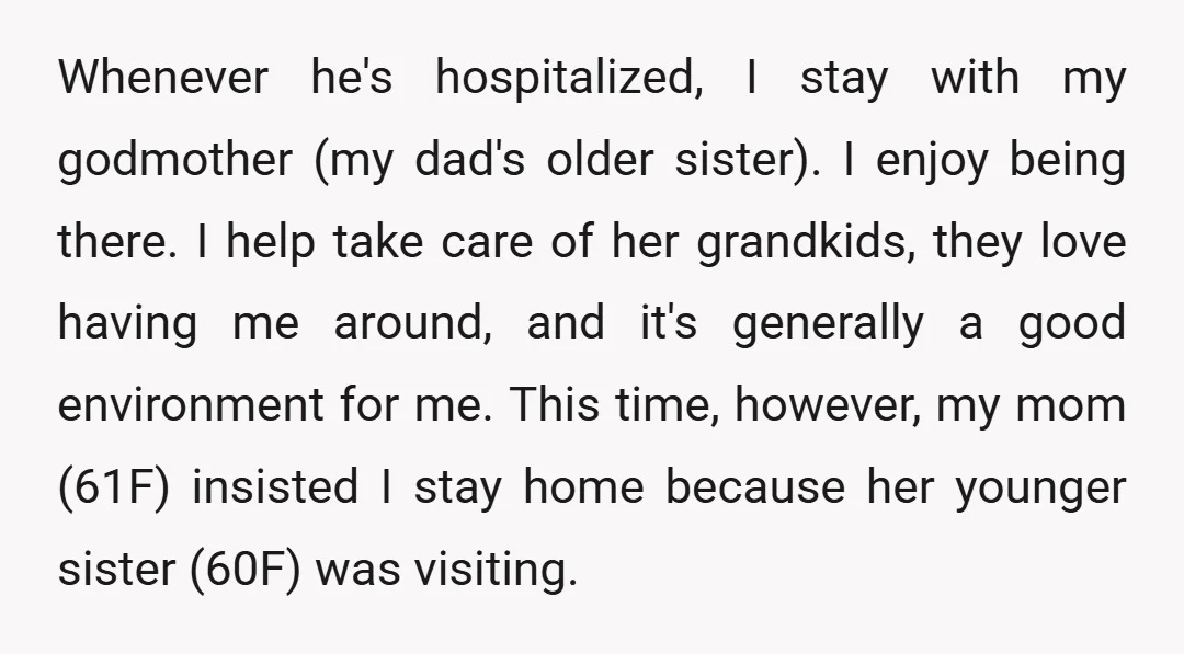Whenever he's hospitalized, I stay with my godmother (my dad's older sister). I enjoy being there. I help take care of her grandkids, they love having me around, and it's...