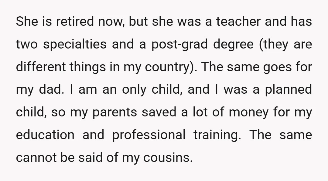 She is retired now, but she was a teacher and has two specialties and a post-grad degree (they are different things in my country). The same goes for my dad....