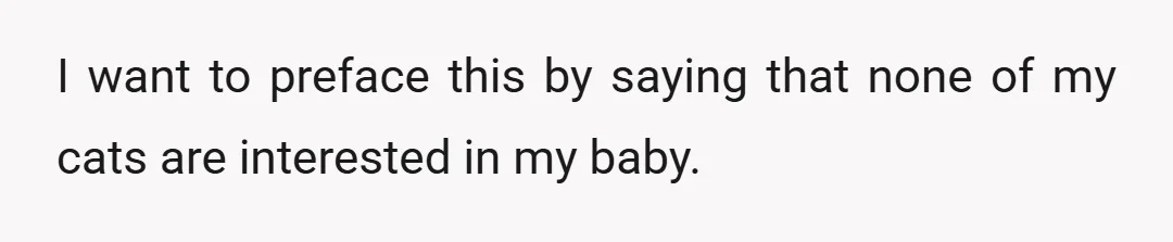 I want to preface this by saying that none of my cats are interested in my baby.