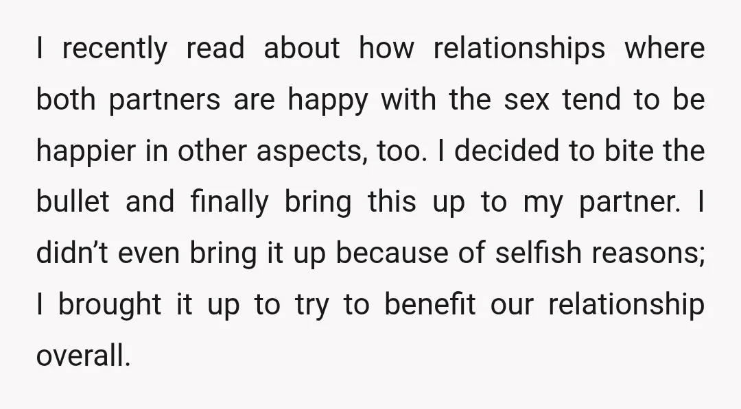 I recently read about how relationships where both partners are happy with the sex tend to be happier in other aspects, too. I decided to bite the bullet and finally...
