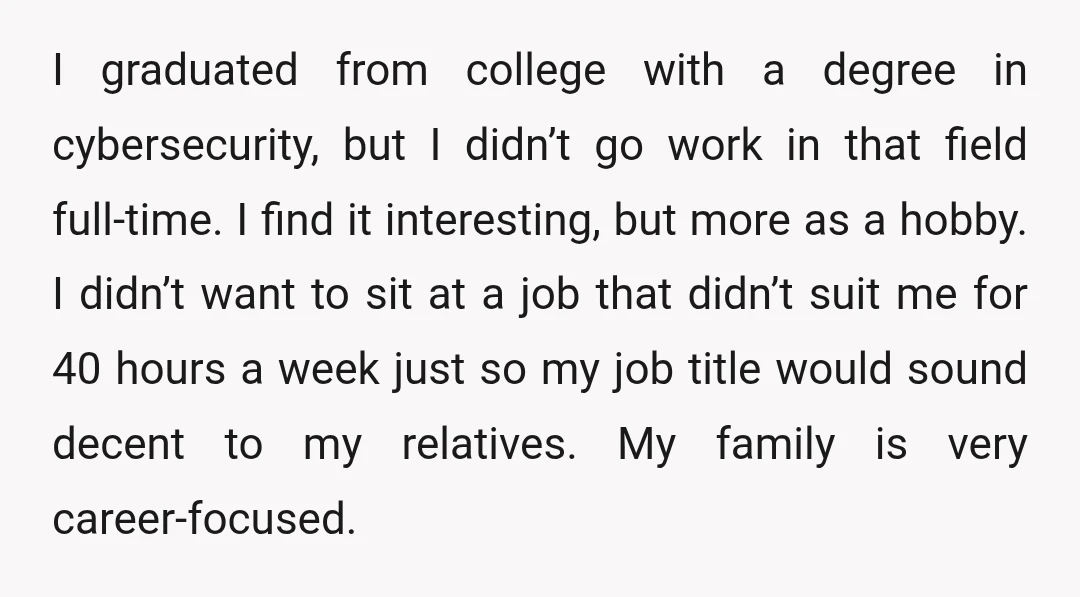 I graduated from college with a degree in cybersecurity, but I didn’t go work in that field full-time. I find it interesting, but more as a hobby. I didn’t want...