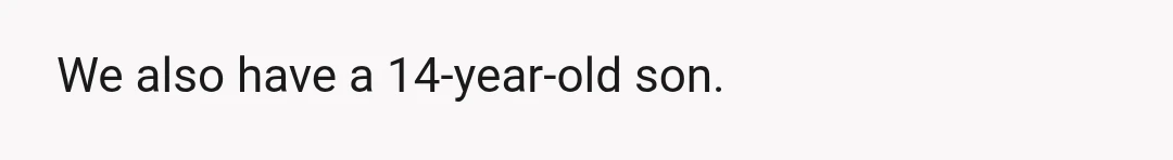 We also have a 14-year-old son.
