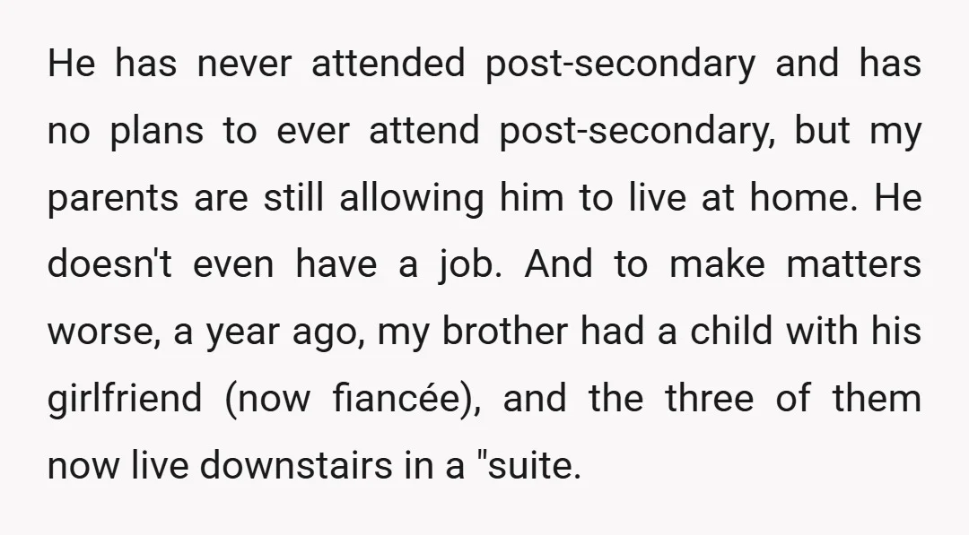 He has never attended post-secondary and has no plans to ever attend post-secondary, but my parents are still allowing him to live at home. He doesn't even have a job....