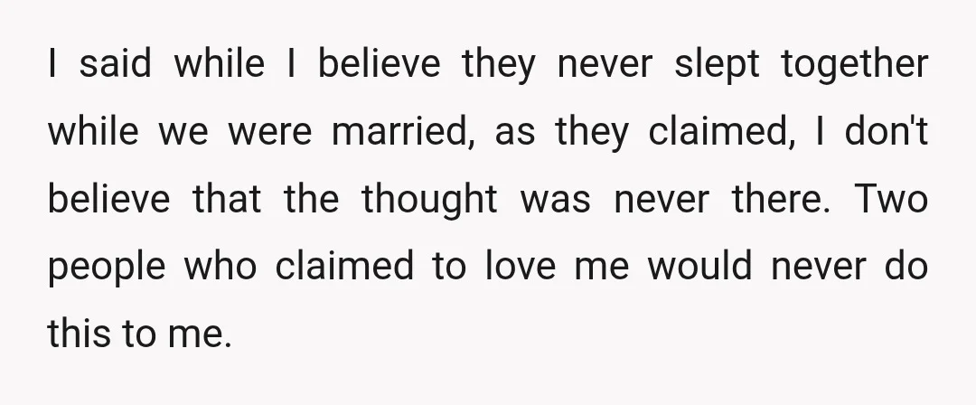 I said while I believe they never slept together while we were married, as they claimed, I don't believe that the thought was never there. Two people who claimed to...