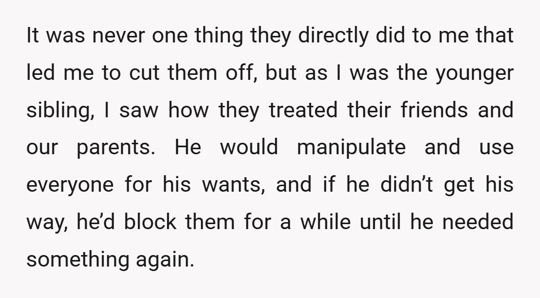 It was never one thing they directly did to me that led me to cut them off, but as I was the younger sibling, I saw how they treated their...