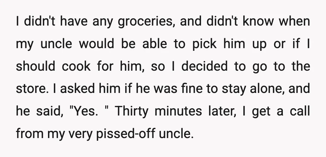 I didn't have any groceries, and didn't know when my uncle would be able to pick him up or if I should cook for him, so I decided to go...