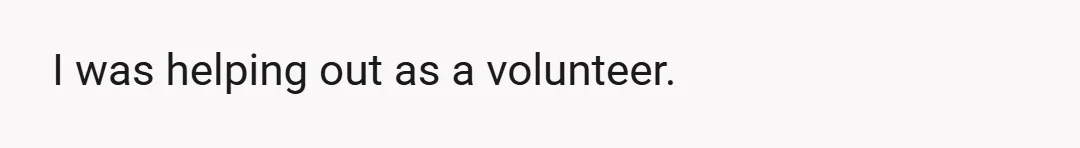 I was helping out as a volunteer.
