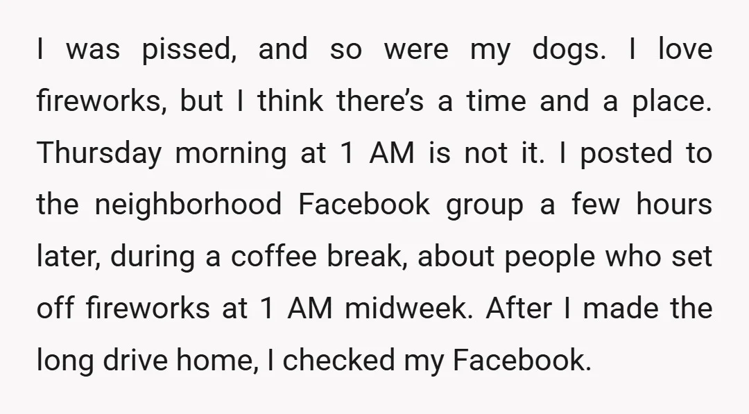 I was pissed, and so were my dogs. I love fireworks, but I think there’s a time and a place. Thursday morning at 1 AM is not it. I posted...