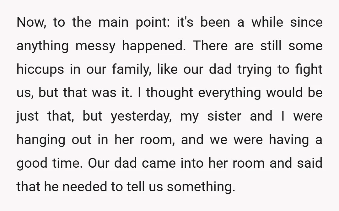 Now, to the main point: it's been a while since anything messy happened. There are still some hiccups in our family, like our dad trying to fight us, but that...