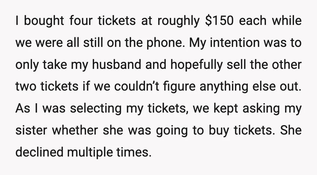 I bought four tickets at roughly $150 each while we were all still on the phone. My intention was to only take my husband and hopefully sell the other two...