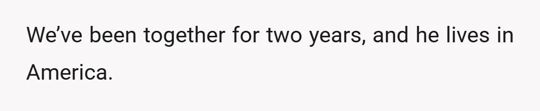 We’ve been together for two years, and he lives in America.