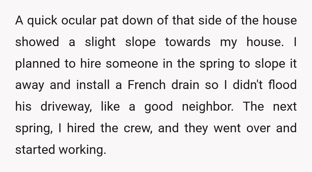 A quick ocular pat down of that side of the house showed a slight slope towards my house. I planned to hire someone in the spring to slope it away...