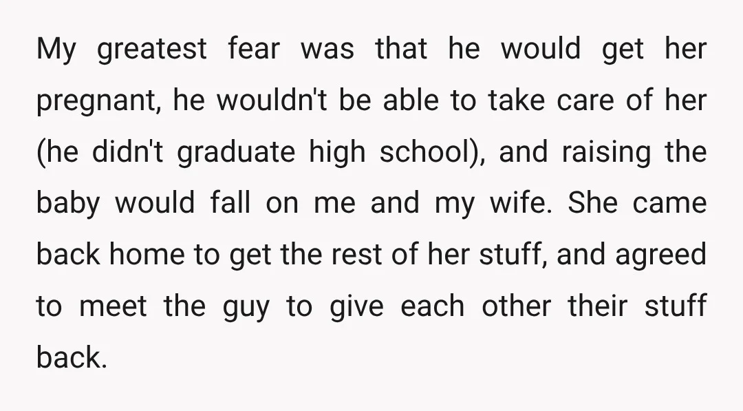 My greatest fear was that he would get her pregnant, he wouldn't be able to take care of her (he didn't graduate high school), and raising the baby would fall...