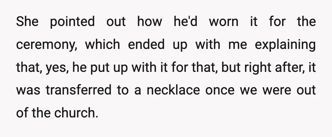 She pointed out how he'd worn it for the ceremony, which ended up with me explaining that, yes, he put up with it for that, but right after, it was...