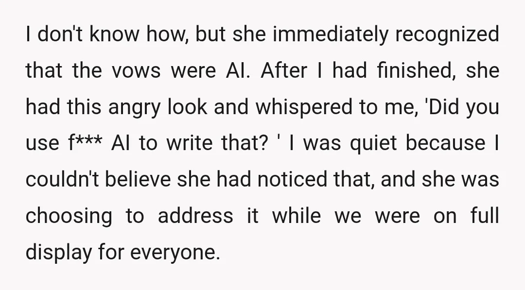 I don't know how, but she immediately recognized that the vows were AI. After I had finished, she had this angry look and whispered to me, 'Did you use f***...