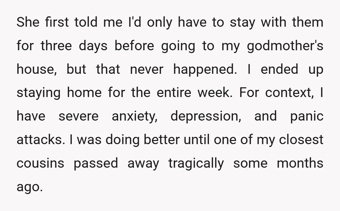 She first told me I'd only have to stay with them for three days before going to my godmother's house, but that never happened. I ended up staying home for...