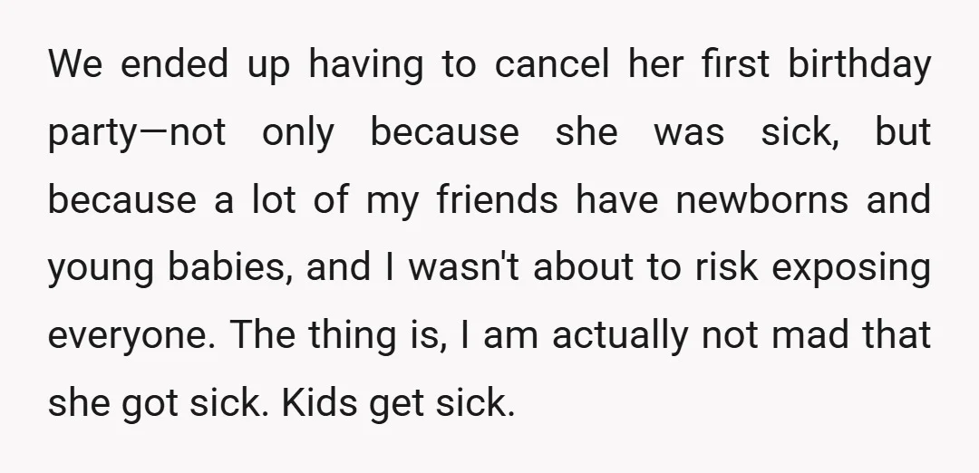 We ended up having to cancel her first birthday party—not only because she was sick, but because a lot of my friends have newborns and young babies, and I wasn't...