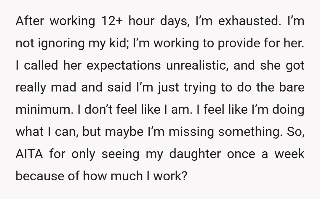 After working 12+ hour days, I’m exhausted. I’m not ignoring my kid; I’m working to provide for her. I called her expectations unrealistic, and she got really mad and said...