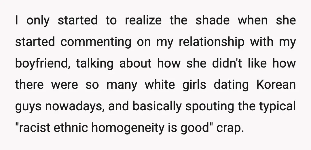 I only started to realize the shade when she started commenting on my relationship with my boyfriend, talking about how she didn't like how there were so many white girls...