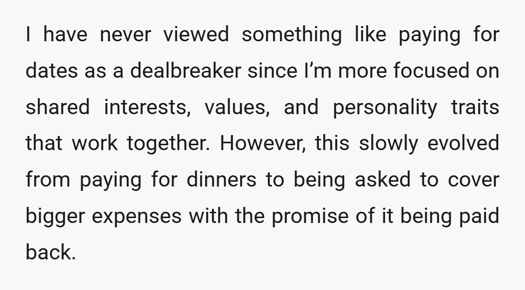 I have never viewed something like paying for dates as a dealbreaker since I’m more focused on shared interests, values, and personality traits that work together. However, this slowly evolved...