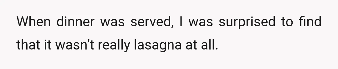 When dinner was served, I was surprised to find that it wasn’t really lasagna at all.