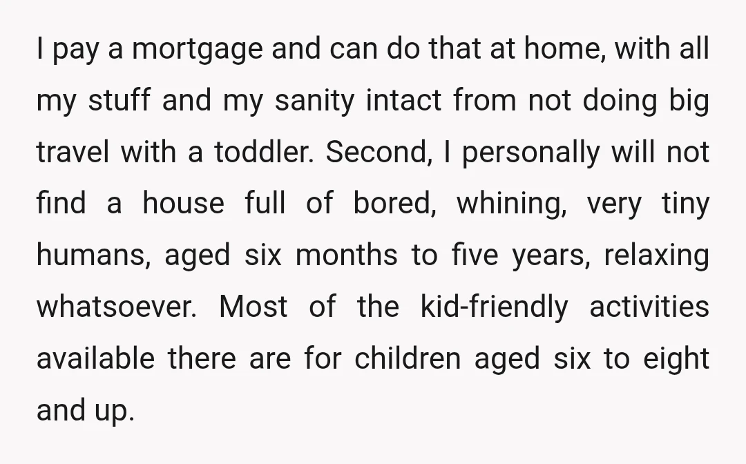 I pay a mortgage and can do that at home, with all my stuff and my sanity intact from not doing big travel with a toddler. Second, I personally will...