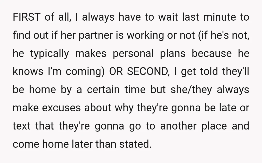 FIRST of all, I always have to wait last minute to find out if her partner is working or not (if he's not, he typically makes personal plans because he...