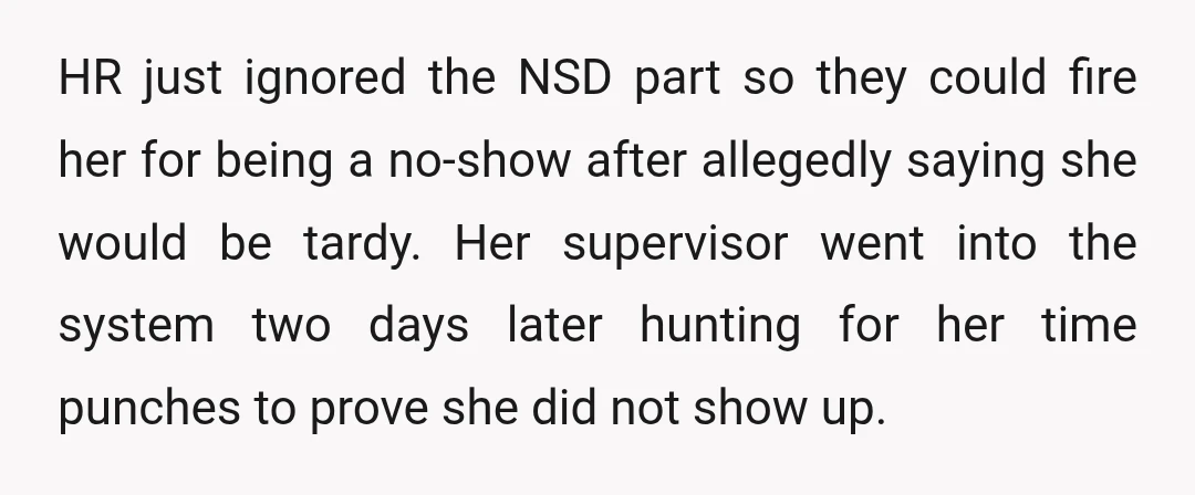 HR just ignored the NSD part so they could fire her for being a no-show after allegedly saying she would be tardy. Her supervisor went into the system two days...