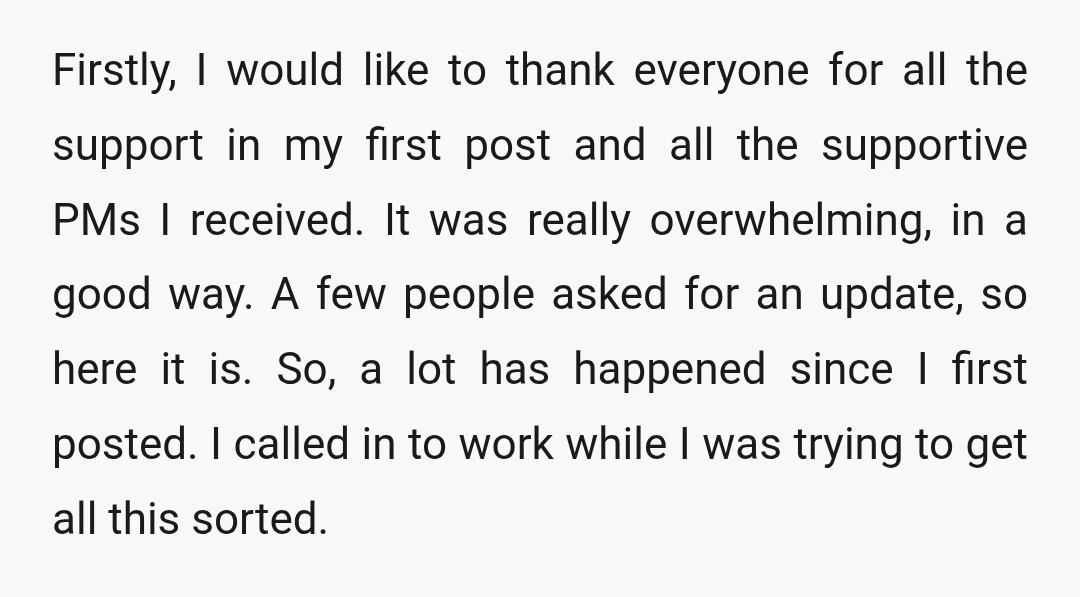 Firstly, I would like to thank everyone for all the support in my first post and all the supportive PMs I received. It was really overwhelming, in a good way....